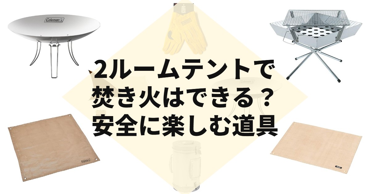 2ルームテントで焚き火はできる?安全に楽しむ道具